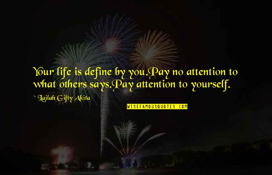 Pay Attention To Others Quotes By Lailah Gifty Akita: Your life is define by you.Pay no attention