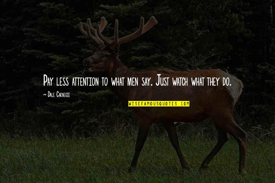 Pay Attention To Quotes By Dale Carnegie: Pay less attention to what men say. Just