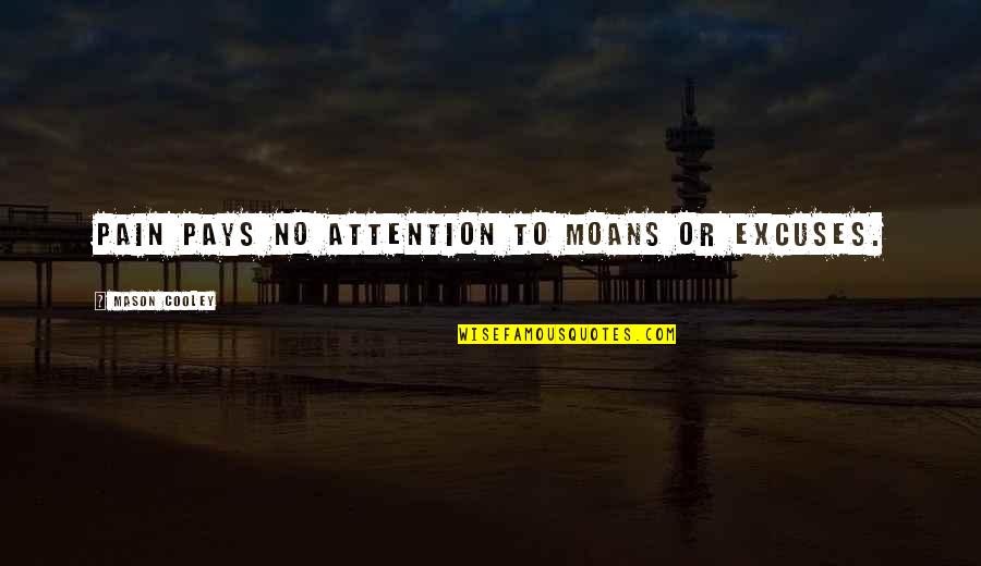 Pay Attention To Quotes By Mason Cooley: Pain pays no attention to moans or excuses.