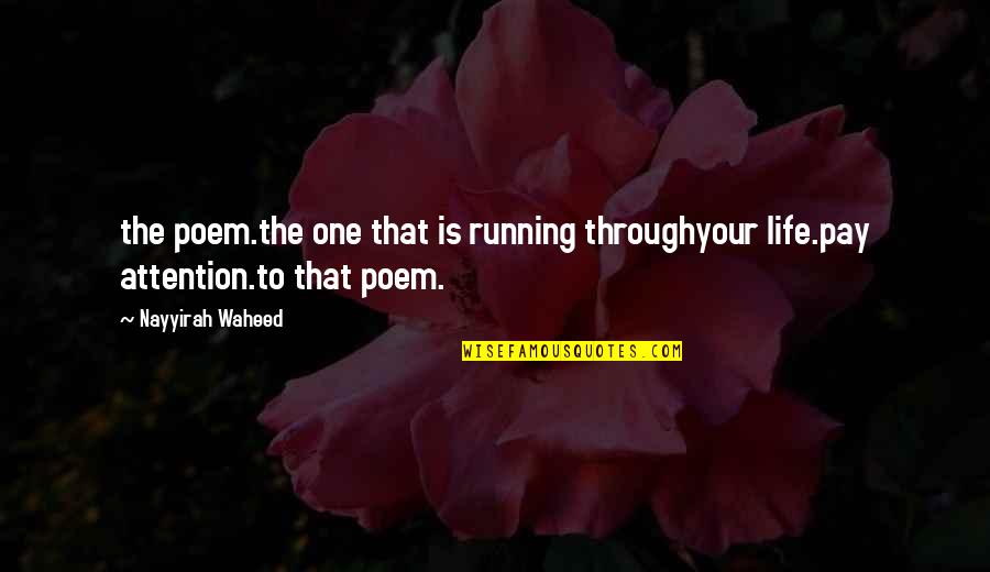 Pay Attention To Quotes By Nayyirah Waheed: the poem.the one that is running throughyour life.pay