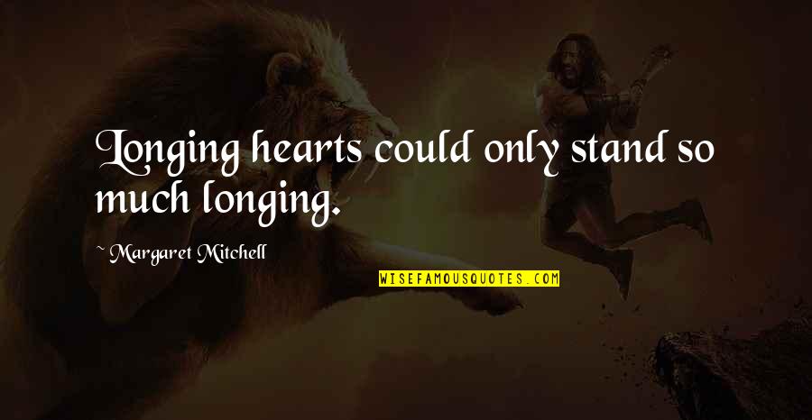Pay Attention To Signs Quotes By Margaret Mitchell: Longing hearts could only stand so much longing.