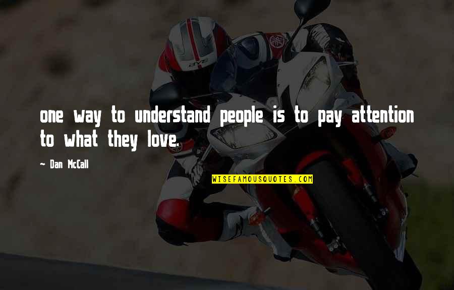 Pay Attention To The One You Love Quotes By Dan McCall: one way to understand people is to pay