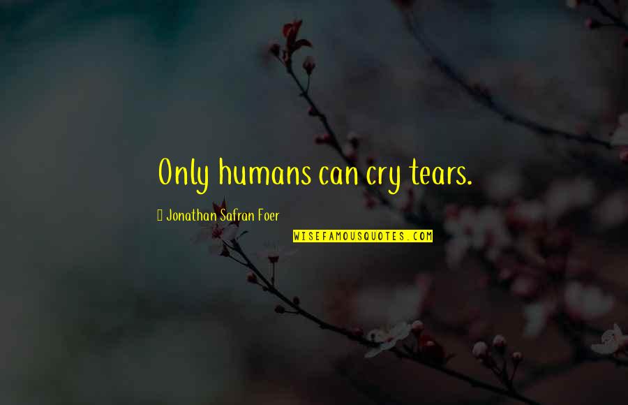 Pay Attention To The One You Love Quotes By Jonathan Safran Foer: Only humans can cry tears.