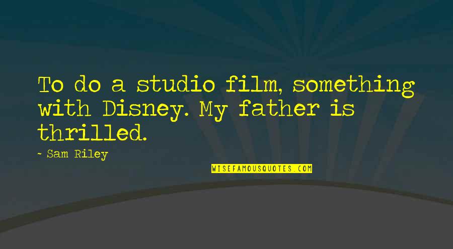 Pay Attention To The One You Love Quotes By Sam Riley: To do a studio film, something with Disney.