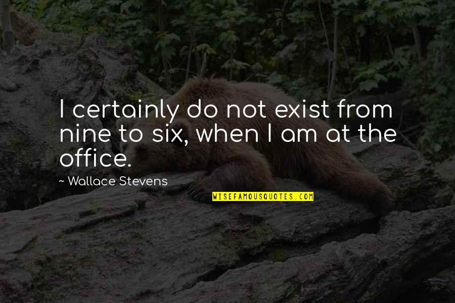 Pay Attention To The One You Love Quotes By Wallace Stevens: I certainly do not exist from nine to