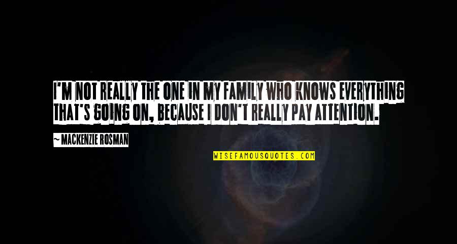 Pay Attention To Your Family Quotes By Mackenzie Rosman: I'm not really the one in my family Pay Attention To Your Family Quotes By Mackenzie Rosman: I'm not really the one in my family