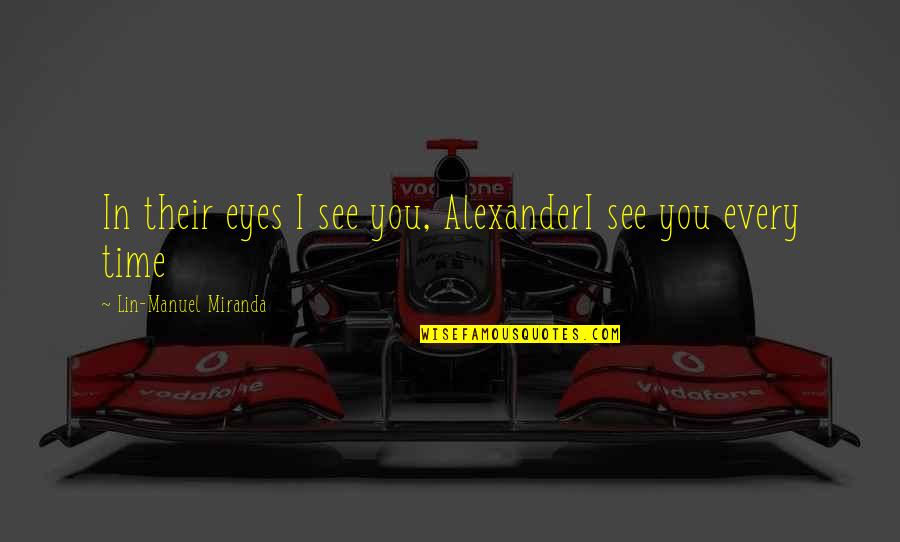 Pay Attention To Your Girlfriend Quotes By Lin-Manuel Miranda: In their eyes I see you, AlexanderI see