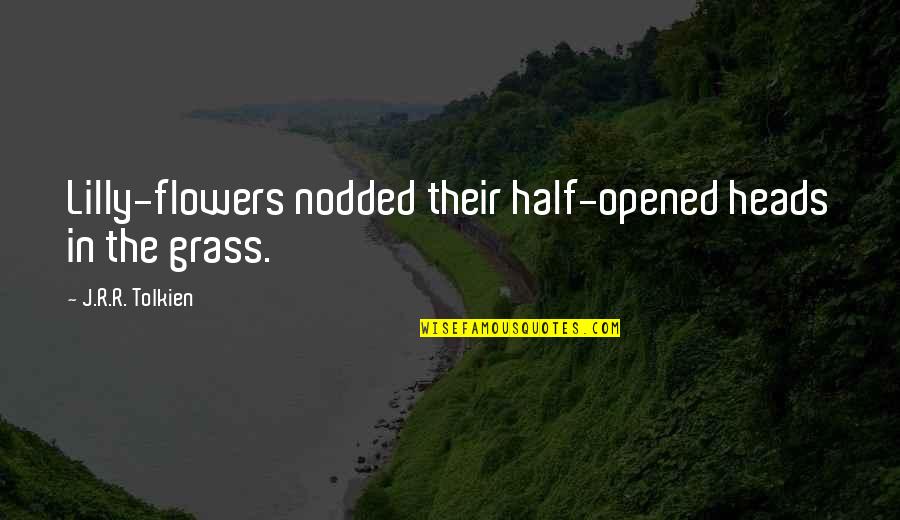 Pay Attention To Your Spouse Quotes By J.R.R. Tolkien: Lilly-flowers nodded their half-opened heads in the grass.