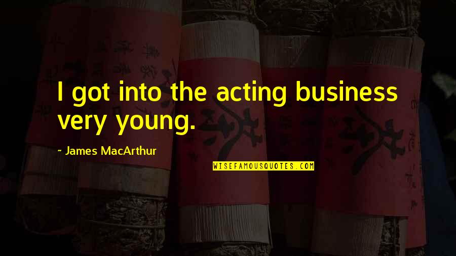 Pay Attention To Your Spouse Quotes By James MacArthur: I got into the acting business very young.