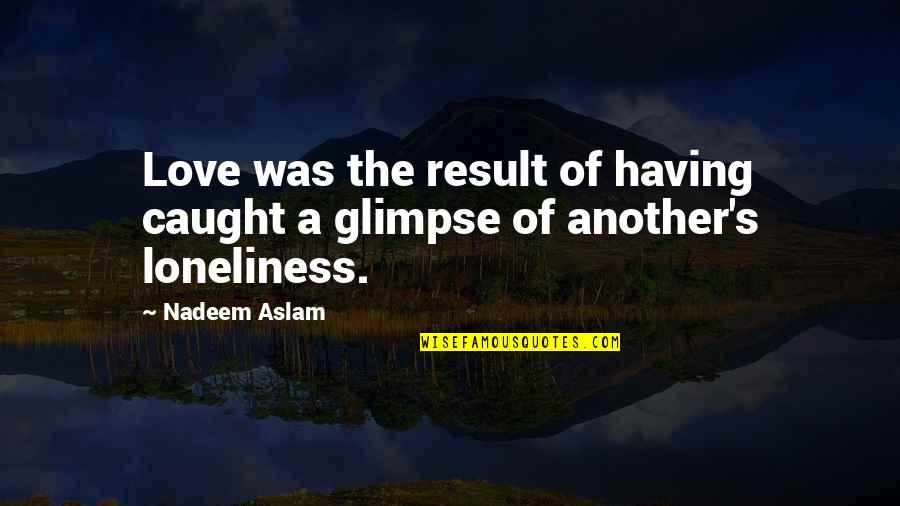 Pay Attention To Yourself Quotes By Nadeem Aslam: Love was the result of having caught a