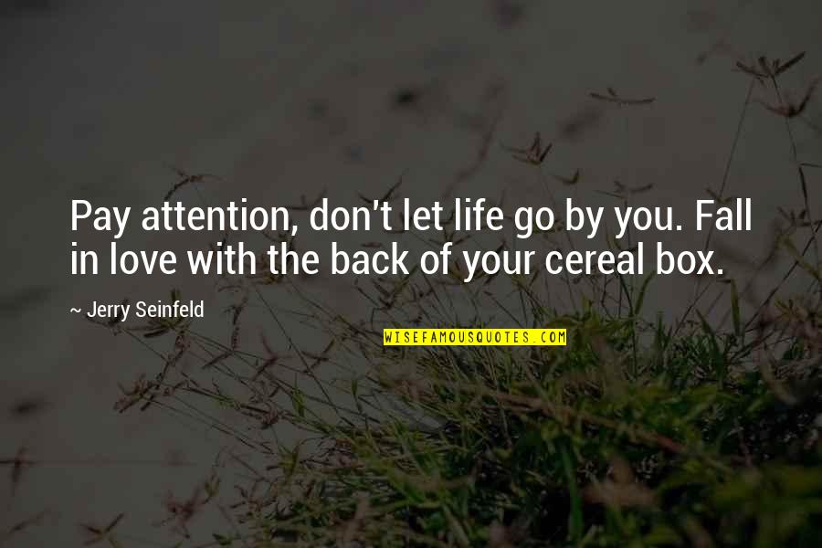 Pay Back Love Quotes By Jerry Seinfeld: Pay attention, don't let life go by you.