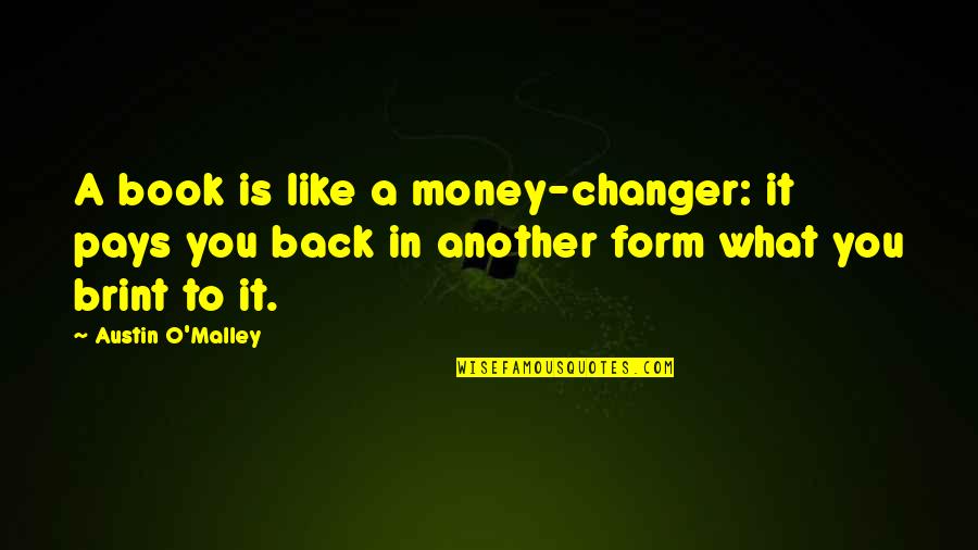 Pay Back My Money Quotes By Austin O'Malley: A book is like a money-changer: it pays