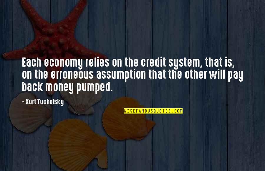 Pay Back My Money Quotes By Kurt Tucholsky: Each economy relies on the credit system, that