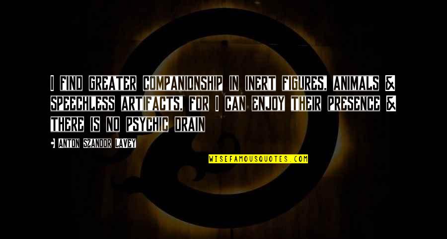 Pay Before You Spend Quotes By Anton Szandor LaVey: I find greater companionship in inert figures, animals Pay Before You Spend Quotes By Anton Szandor LaVey: I find greater companionship in inert figures, animals