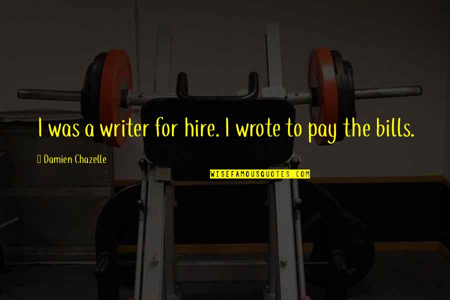 Pay Bills Quotes By Damien Chazelle: I was a writer for hire. I wrote