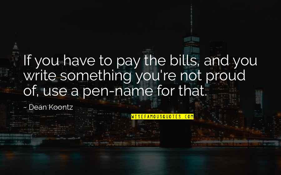 Pay Bills Quotes By Dean Koontz: If you have to pay the bills, and