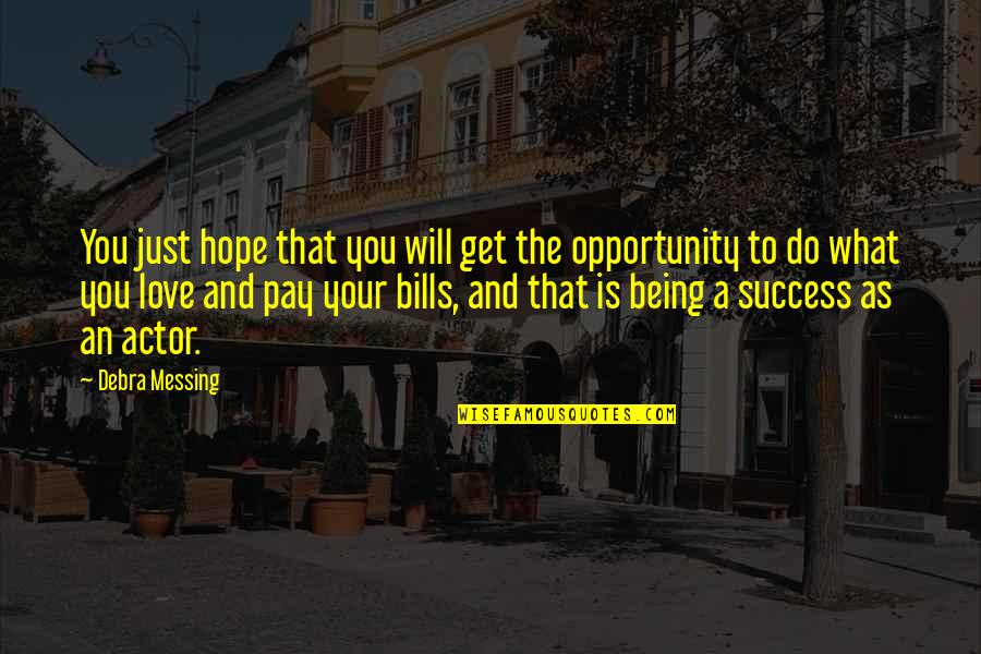 Pay Bills Quotes By Debra Messing: You just hope that you will get the