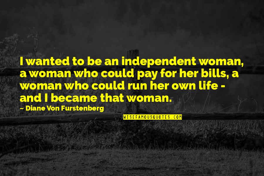 Pay Bills Quotes By Diane Von Furstenberg: I wanted to be an independent woman, a
