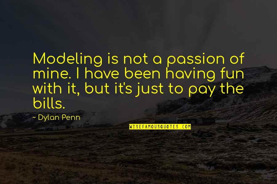 Pay Bills Quotes By Dylan Penn: Modeling is not a passion of mine. I