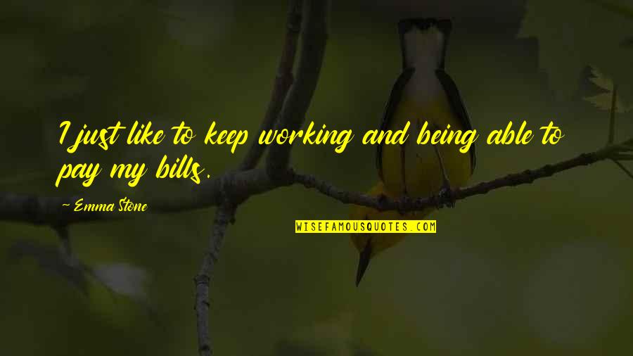 Pay Bills Quotes By Emma Stone: I just like to keep working and being