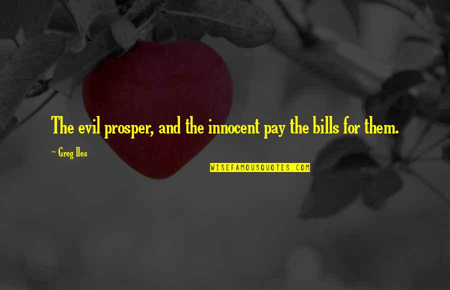 Pay Bills Quotes By Greg Iles: The evil prosper, and the innocent pay the