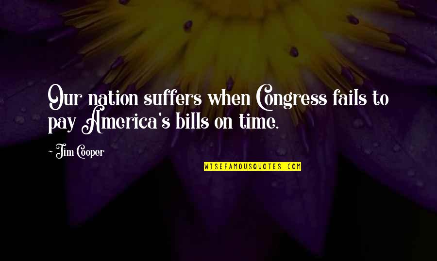 Pay Bills Quotes By Jim Cooper: Our nation suffers when Congress fails to pay