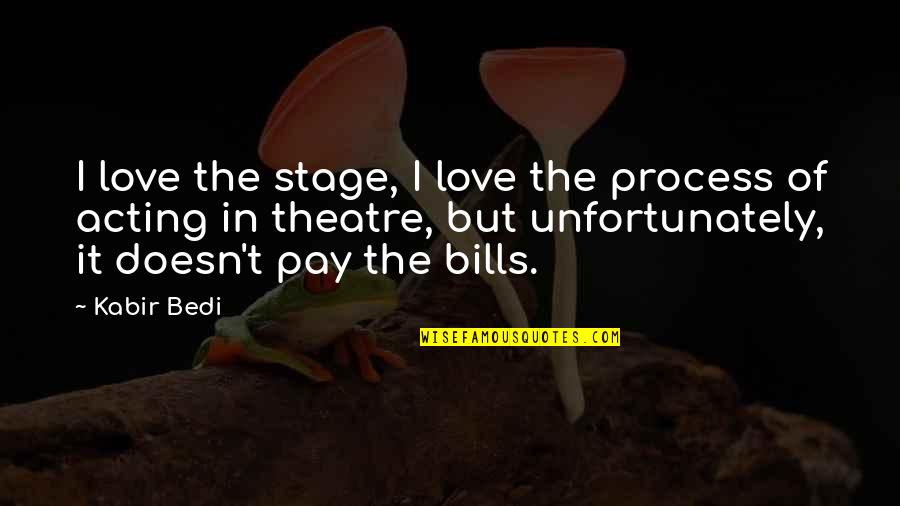 Pay Bills Quotes By Kabir Bedi: I love the stage, I love the process