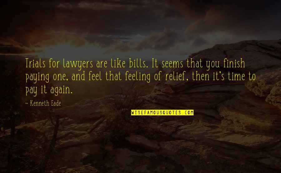 Pay Bills Quotes By Kenneth Eade: Trials for lawyers are like bills. It seems