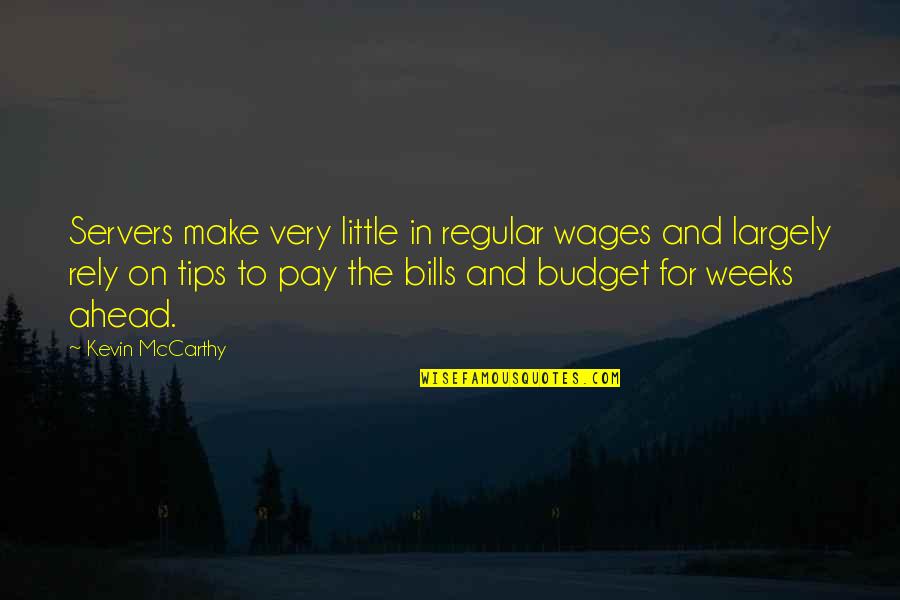 Pay Bills Quotes By Kevin McCarthy: Servers make very little in regular wages and