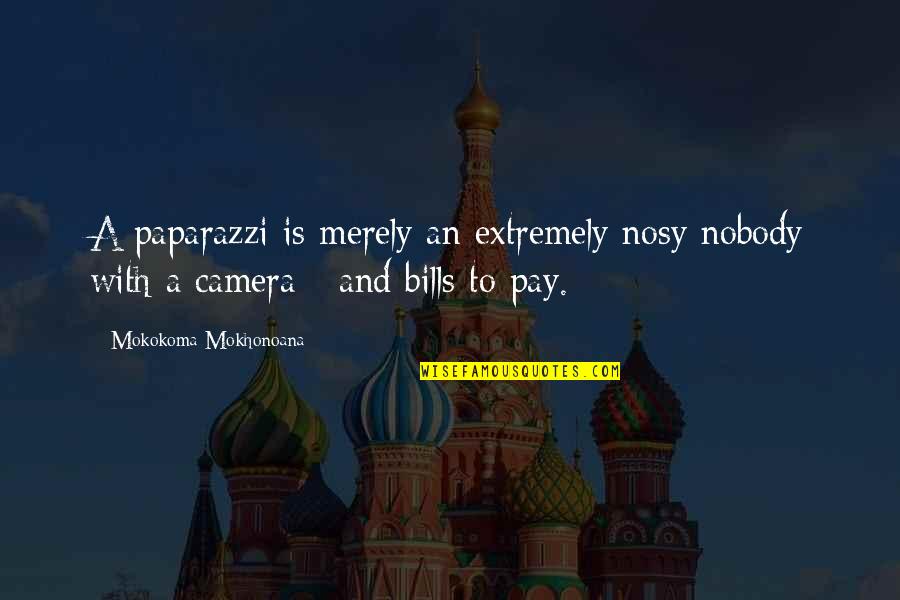 Pay Bills Quotes By Mokokoma Mokhonoana: A paparazzi is merely an extremely nosy nobody