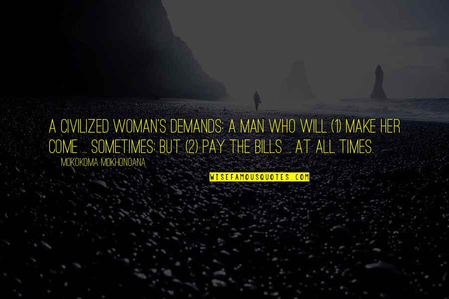 Pay Bills Quotes By Mokokoma Mokhonoana: A civilized woman's demands: A man who will