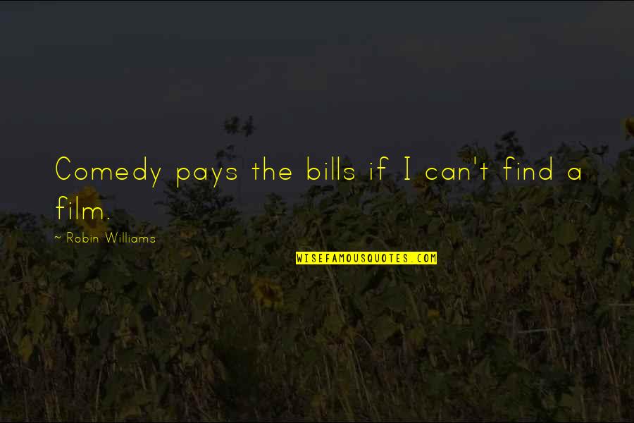 Pay Bills Quotes By Robin Williams: Comedy pays the bills if I can't find