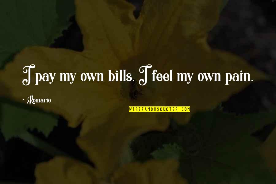 Pay Bills Quotes By Romario: I pay my own bills. I feel my