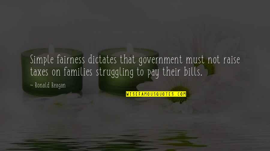 Pay Bills Quotes By Ronald Reagan: Simple fairness dictates that government must not raise