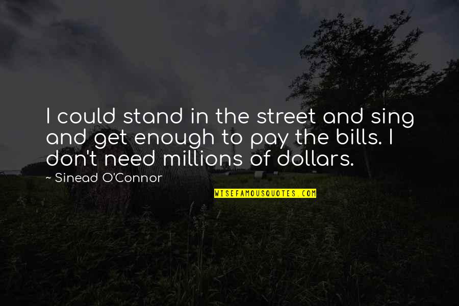 Pay Bills Quotes By Sinead O'Connor: I could stand in the street and sing