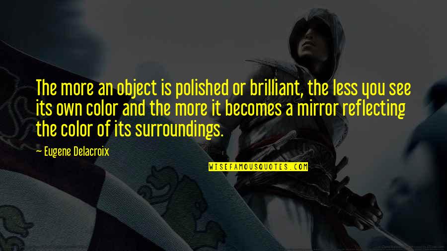 Pay Cheque Quotes By Eugene Delacroix: The more an object is polished or brilliant,