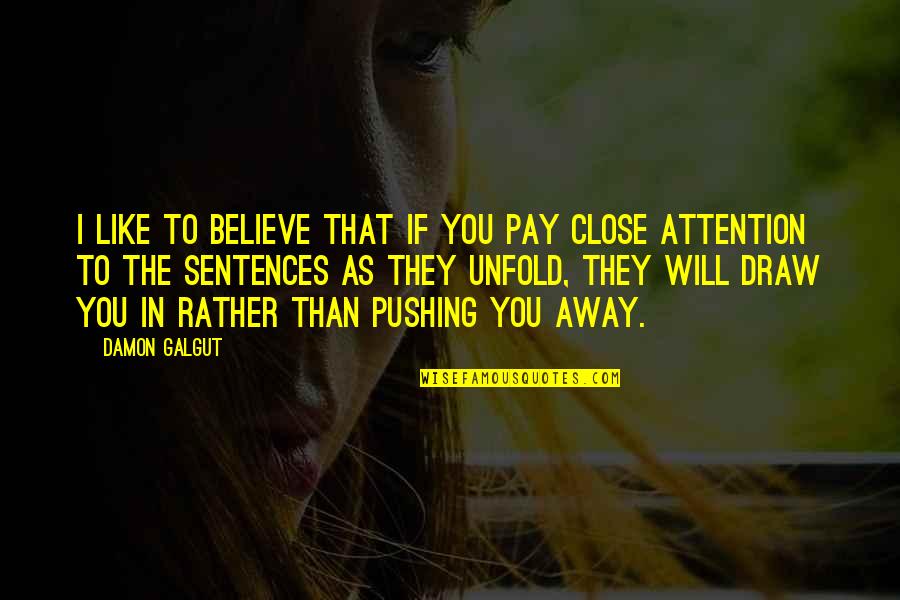 Pay Close Attention Quotes By Damon Galgut: I like to believe that if you pay