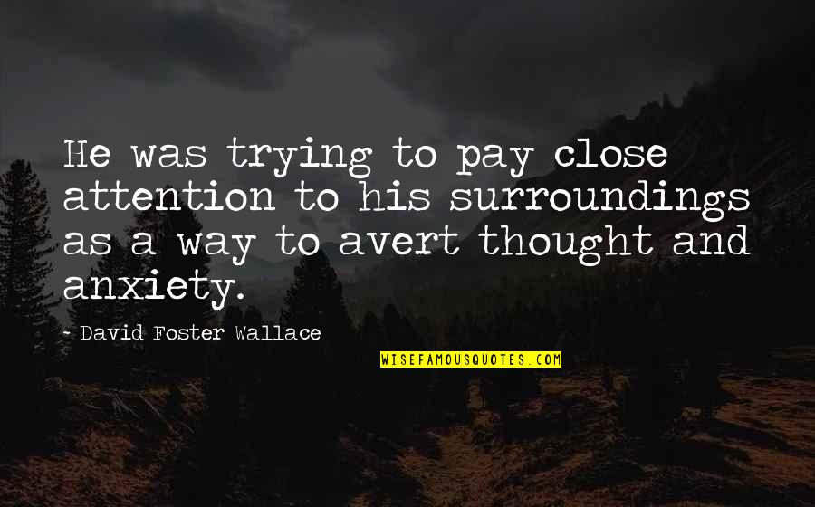 Pay Close Attention Quotes By David Foster Wallace: He was trying to pay close attention to