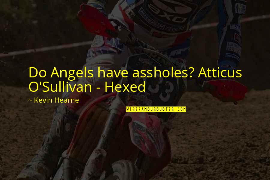 Pay Close Attention Quotes By Kevin Hearne: Do Angels have assholes? Atticus O'Sullivan - Hexed