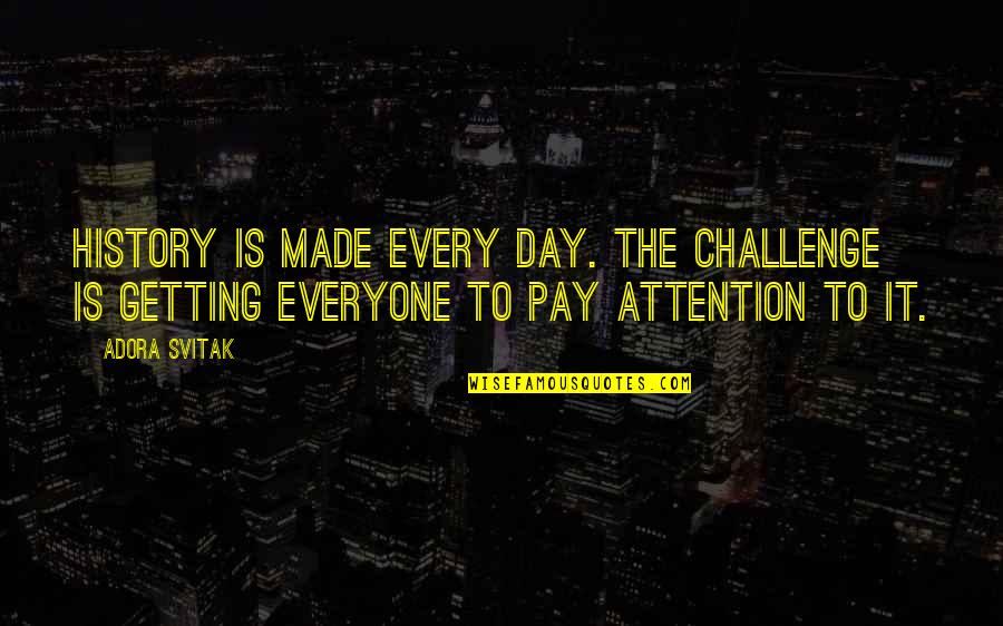 Pay Day Quotes By Adora Svitak: History is made every day. The challenge is