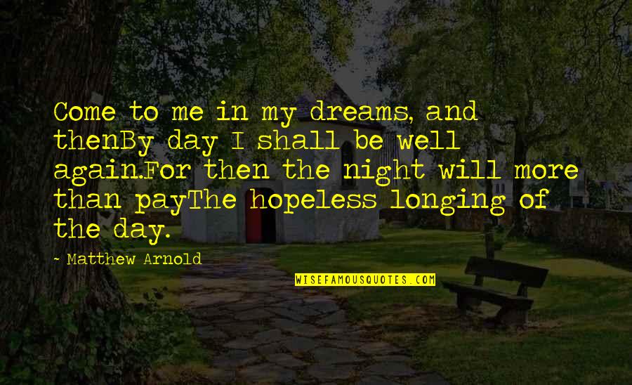 Pay Day Quotes By Matthew Arnold: Come to me in my dreams, and thenBy