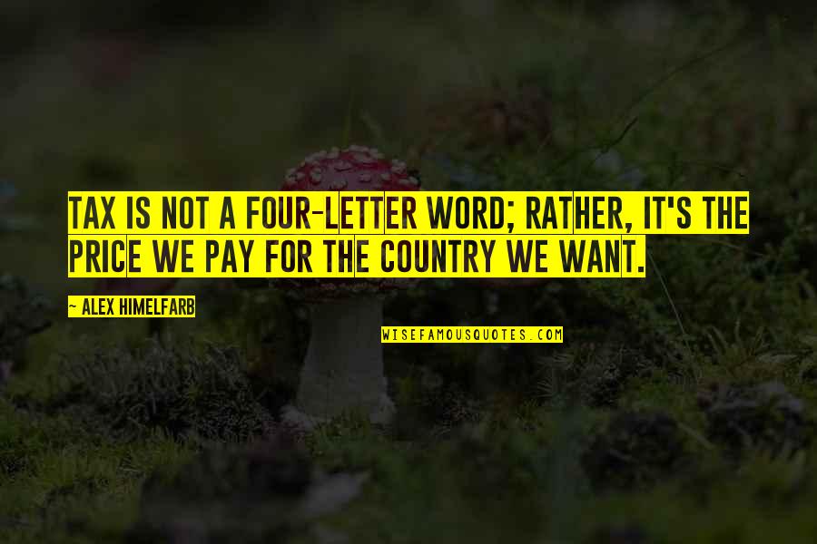 Pay For It Quotes By Alex Himelfarb: Tax is not a four-letter word; rather, it's