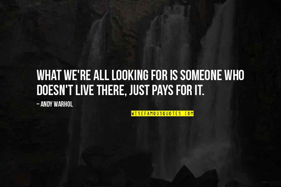 Pay For It Quotes By Andy Warhol: What we're all looking for is someone who