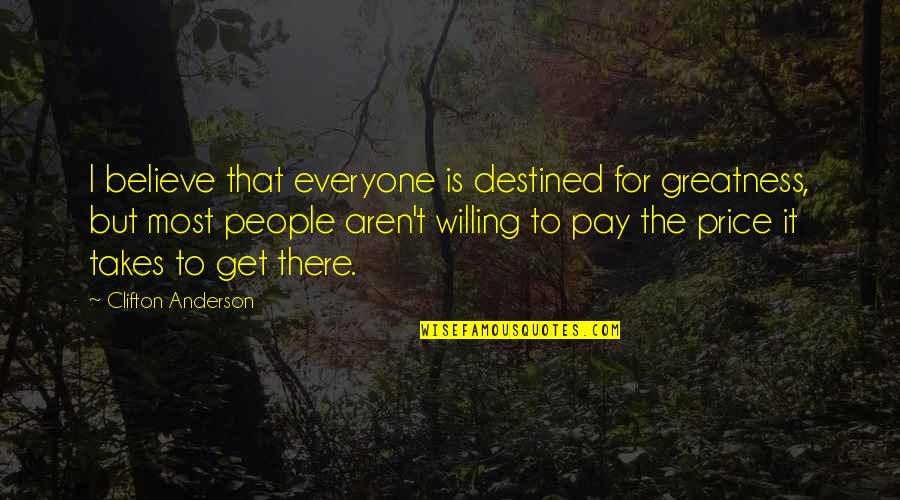 Pay For It Quotes By Clifton Anderson: I believe that everyone is destined for greatness,