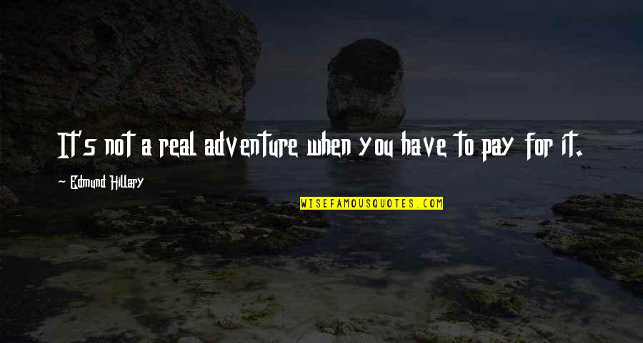 Pay For It Quotes By Edmund Hillary: It's not a real adventure when you have