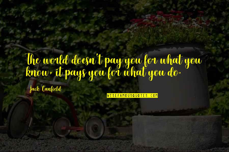 Pay For It Quotes By Jack Canfield: The world doesn't pay you for what you