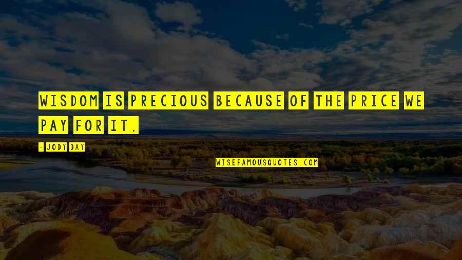 Pay For It Quotes By Jody Day: Wisdom is precious because of the price we