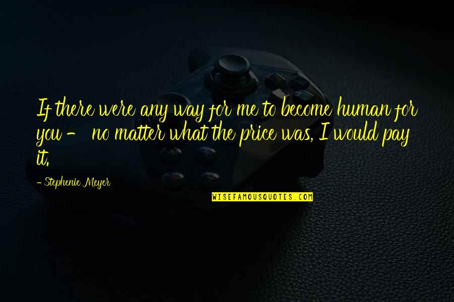 Pay For It Quotes By Stephenie Meyer: If there were any way for me to