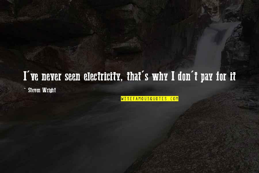Pay For It Quotes By Steven Wright: I've never seen electricity, that's why I don't Pay For It Quotes By Steven Wright: I've never seen electricity, that's why I don't
