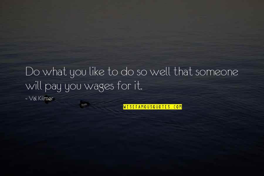 Pay For It Quotes By Val Kilmer: Do what you like to do so well